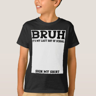 Student Signature Bruh It's My Last Day of School  T-Shirt