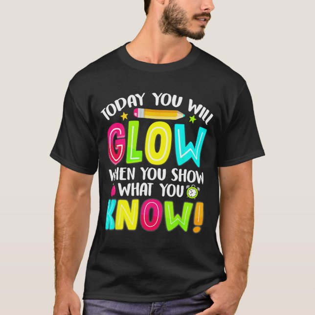 Students What You Show Testing Day Exam  T-Shirt (Front)
