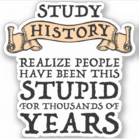 Study History - Realise People Have Been Stupid
