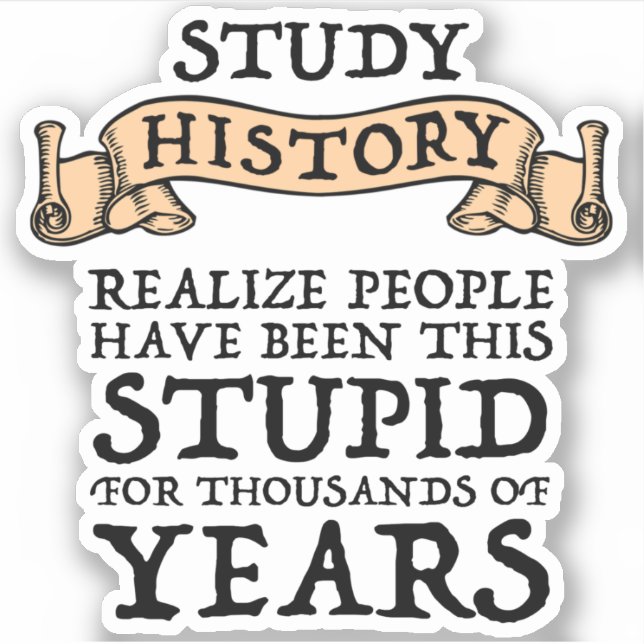 Study History - Realise People Have Been Stupid (Front)