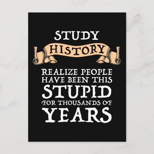 Study History - Realise People Have Been Stupid Postcard (Front)