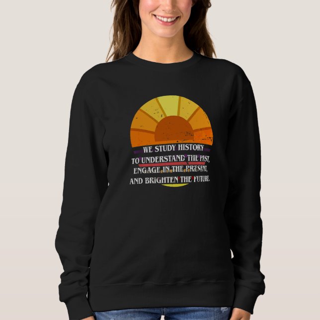 Study History Understand Past Teach History Bright Sweatshirt (Front)