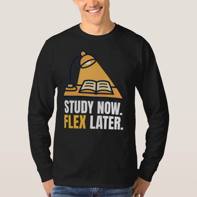 Study Now Flex Later Student Motivation Quote T-Shirt (Front)