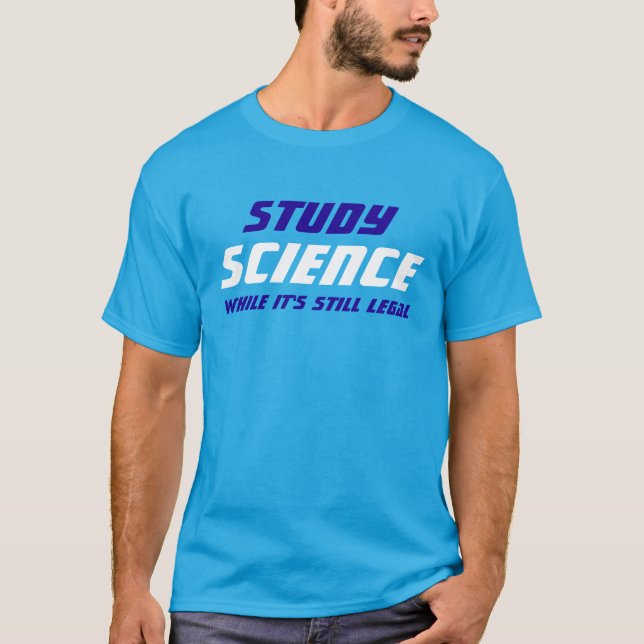 "Study Science While It's Still Legal" T-Shirt (Front)