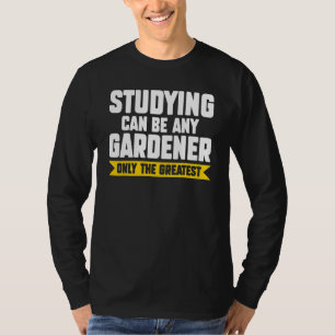Studying Can Be Any Gardener Planter T-Shirt