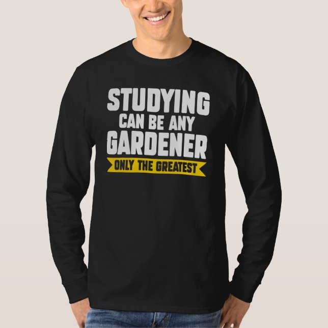 Studying Can Be Any Gardener Planter T-Shirt (Front)