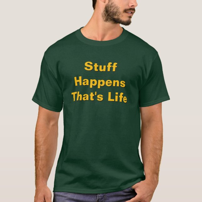 Stuff Happens That's Life Forest Green T-Shirt (Front)