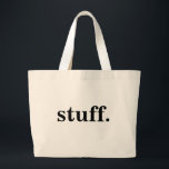 stuff. large tote bag<br><div class="desc">it holds your stuff.</div>