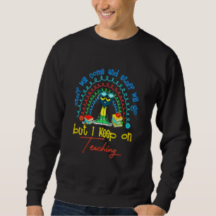 Stuff Will Come And Stuff Will Go But I Keep On Te Sweatshirt