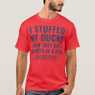Stuffed My Ducks Funny Taxidermy Funny Taxidermist T-Shirt