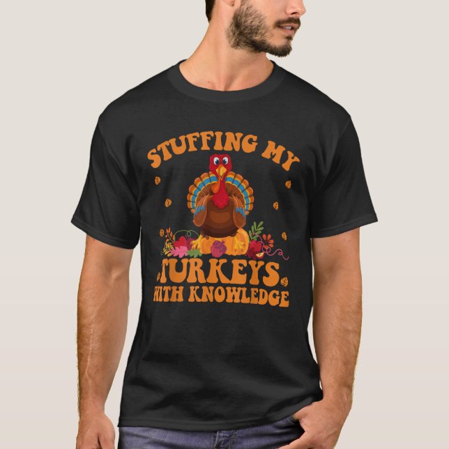 Stuffing my Turkeys with Knowledge Teacher Life Th T-Shirt (Front)