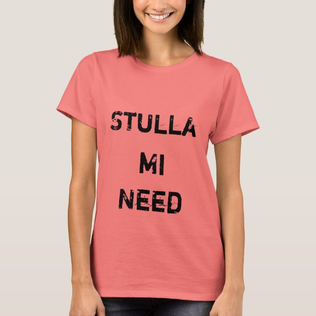Stulla , Mi, Need T-Shirt (Front)