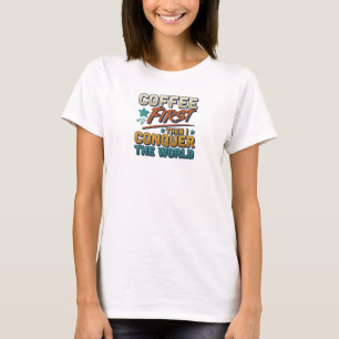 Stunning COFFEE FIRST THEN CONQUOR THE WORLD T-Shirt