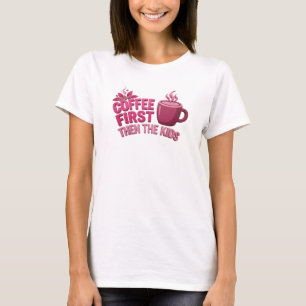 Stunning COFFEE FIRST THEN THE KIDS Style T-Shirt