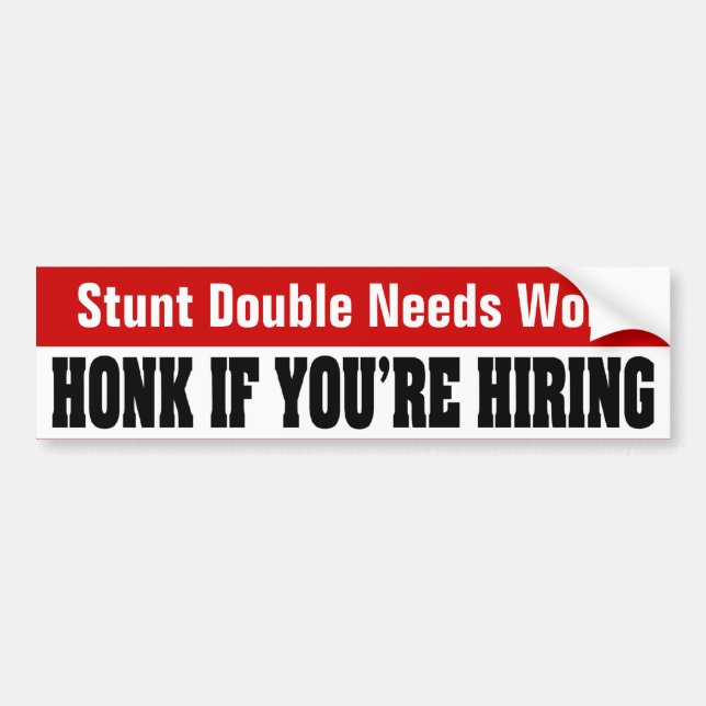 Stunt Double Needs Work - Honk If You're Hiring Bumper Sticker (Front)