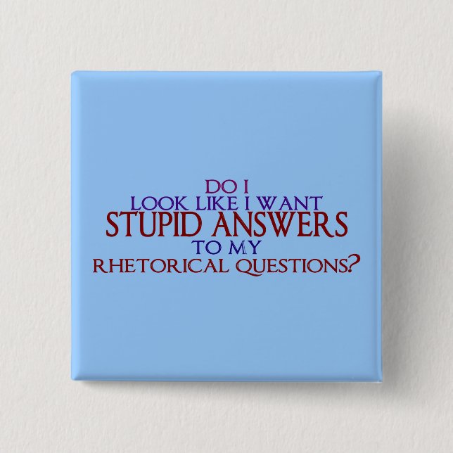 Stupid Answers to my Rhetorical Questions? 15 Cm Square Badge (Front)