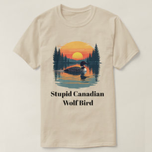 Stupid Canadian Wolf Bird Funny Canada Gift Loon T-Shirt