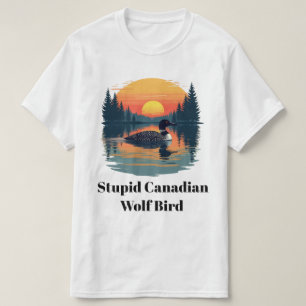 Stupid Canadian Wolf Bird Funny Loon Humor  T-Shirt