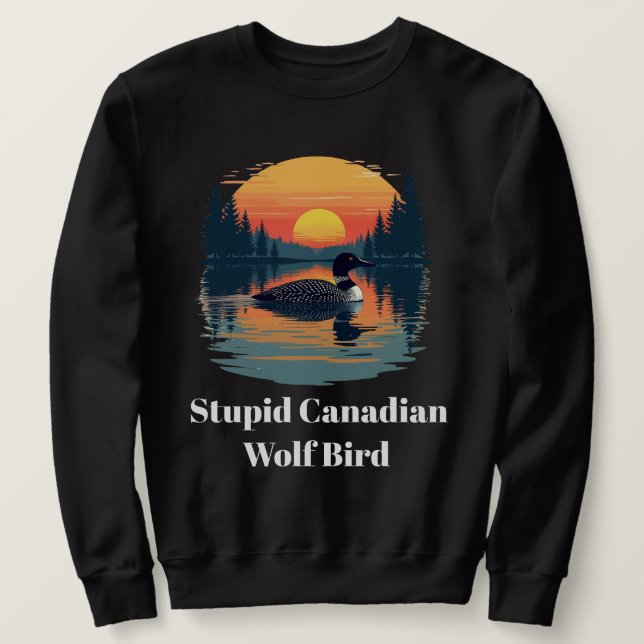 Stupid Canadian Wolf Bird Funny Loon Humour  Sweatshirt (Design Front)