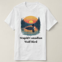 Stupid Canadian Wolf Bird Funny Loon Humour