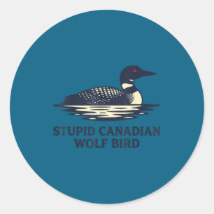 Stupid Canadian Wolf Bird Loon Classic Round Sticker