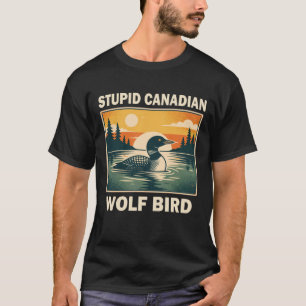 Stupid Canadian Wolf Bird T-Shirt