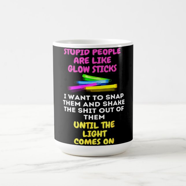Stupid People Are Like Glow Sticks Coffee Mug (Center)