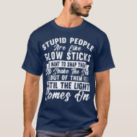 Stupid people are like glow sticks Funny sarcastic
