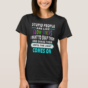 Stupid People Are Like Glow Sticks  Saying Black L T-Shirt