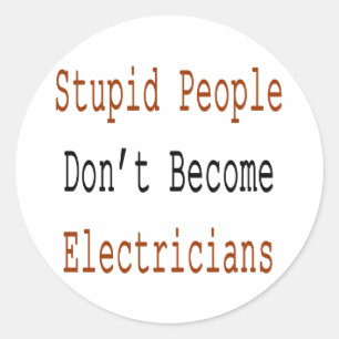 Stupid People Don't Become Electricians Classic Round Sticker