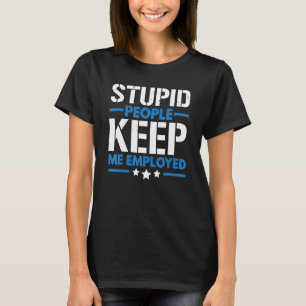 Stupid People Keep Me Employed Correction Officer T-Shirt