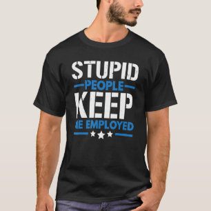Stupid People Keep Me Employed Correction Officer T-Shirt