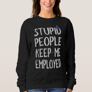 Stupid People Keep Me Employed Funny Police Office Sweatshirt