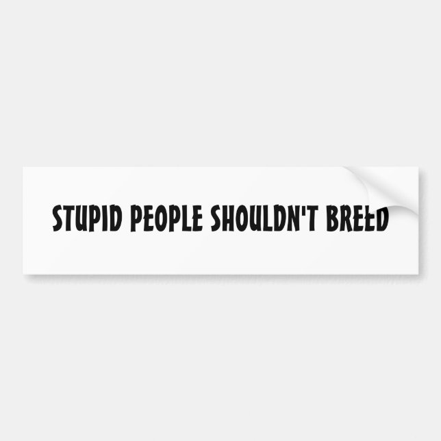 STUPID PEOPLE SHOULDN'T BREED BUMPER STICKER (Front)