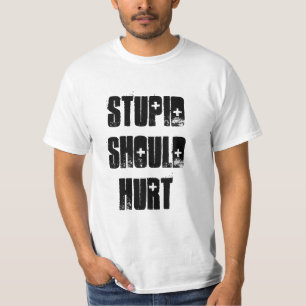 Stupid Should Hurt T-Shirt