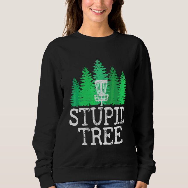 Stupid Tree Disc Golf  Disc Golfer Player Graphic Sweatshirt (Front)