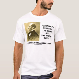 Stupidity Is Much The Same All The World Over T-Shirt