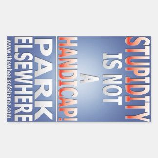 Stupidity is not a handicap sticker