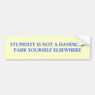 STUPIDITY IS NOT A HANDICAPPARK YOURSELF ELSEWHERE BUMPER STICKER