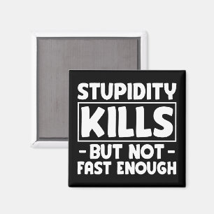 Stupidity Kills But Not Fast Enough Funny Saying Magnet