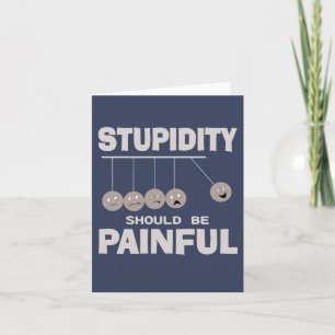 Stupidity Should Be Painful Funny Stupid Humour  Card