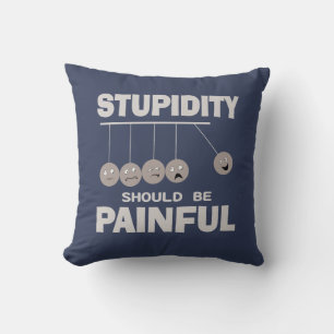 Stupidity Should Be Painful Funny Stupid Humour Cushion