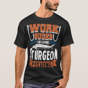 Sturgeon Fishing Wooden Sign Work Sucks T-Shirt