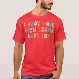 Style Game Day - I Just Hope Both Teams Have Fun  T-Shirt