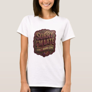 Stylish Gold SORRY I'M LATE I DIDN'T WANNA COME T-Shirt