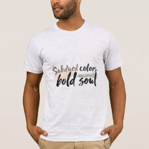Subdued Colours, Bold Soul T-Shirt