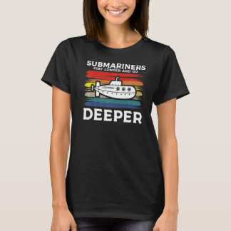 Submariners Stay Longer And Go Deeper Navy Submari T-Shirt