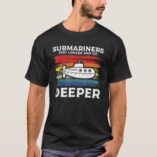 Submariners Stay Longer And Go Deeper Navy Submari T-Shirt