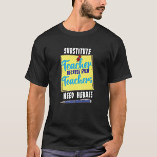 Substitute Teacher Because Even Teachers Need Hero T-Shirt
