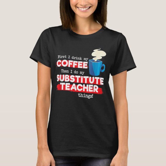 Substitute Teacher & Coffee Appreciation Saying T-Shirt (Front)